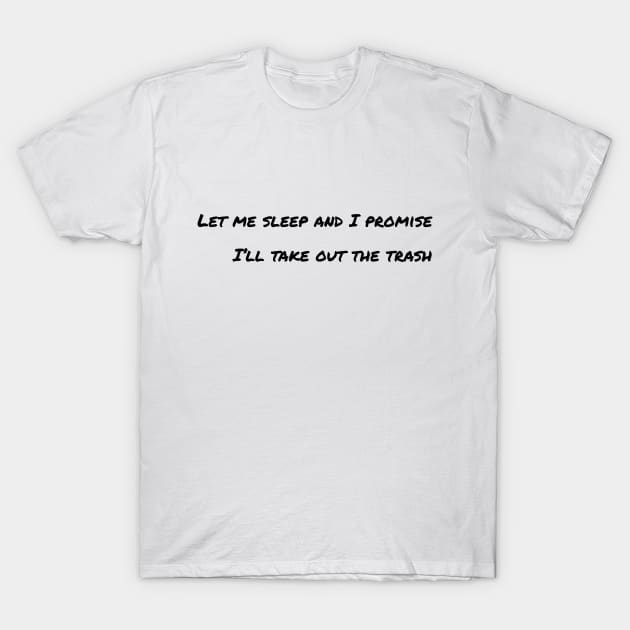 Let me sleep and I promise I’ll take out the trash T-Shirt by LukePauloShirts